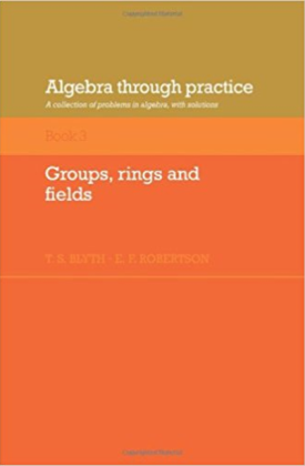 Algebra Through Practice Book 3 Groups Rings And Fields Pdf - BooksFree